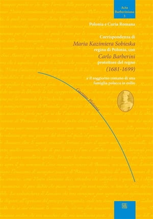 Corrispondenza di Maria Kazimiera Sobieska regina di Polonia con Carlo Barberini protettore del regno (1681-1699)【電子書籍】[ Gaetano Platania ]