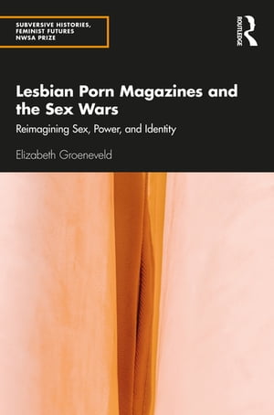 Lesbian Porn Magazines and the Sex Wars Reimagining Sex, Power, and Identity