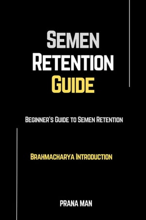 Semen Retention GuideーBeginner's Guide To Semen RetentionーBrahmacharya Introduction