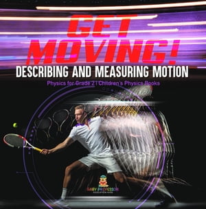 Get Moving! Describing and Measuring Motion | Physics for Grade 2 | Children’s Physics Books