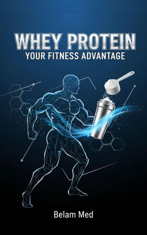 Whey Protein: Your Fitness Advantage 2025, #27【電子書籍】[ Belamria Mohammed ]