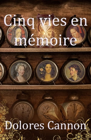 Cinq vies en m?moire【電子書籍】[ Dolores Cannon ]