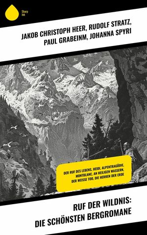 Ruf der Wildnis: Die sch nsten Bergromane Der Ruf des Lebens, Heidi, Alpentrag die, Montblanc, An heiligen Wassern, Der wei e Tod, Die Herren der Erde【電子書籍】 Jakob Christoph Heer