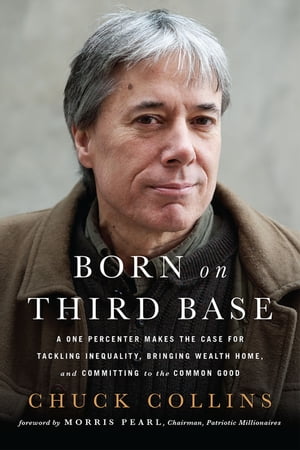 Born on Third Base A One Percenter Makes the Case for Tackling Inequality, Bringing Wealth Home, and Committing to the Common Good