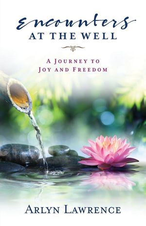 Encounters at the Well A Journey to Joy and Freedom【電子書籍】[ Arlyn Lawrence ]