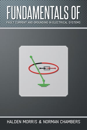Fundamentals of Fault Current and Grounding in Electrical Systems【電子書籍】[ Halden Morris ]