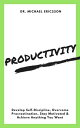 Productivity: Develop Self-Discipline, Overcome Procrastination, Stay Motivated Achieve Anything You Want【電子書籍】 Dr. Michael Ericsson