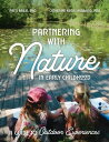 Partnering with Nature in Early Childhood A Guide to Outdoor Experiences