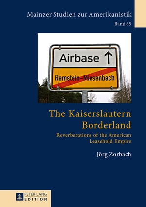 The Kaiserslautern Borderland Reverberations of the American Leasehold EmpireŻҽҡ[ J?rg Zorbach ]