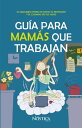 Gu?a para mam?s que trabajan El equilibrio perfecto entre tu carrera profesional...