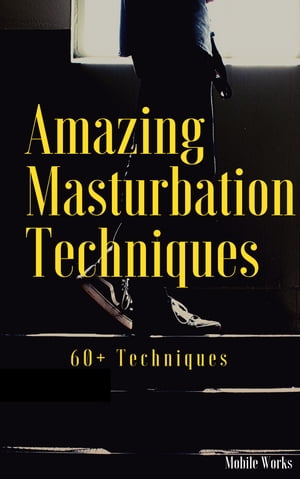 AMAZING MASTURBATION TECHNIQUES