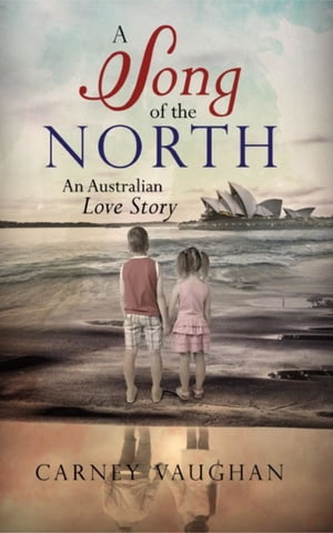 A Song of the North An Australian Love Story【電子書籍】[ Carney Vaughan ]