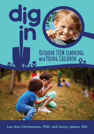 Dig In Outdoor STEM Learning with Young ChildrenŻҽҡ[ Lea Ann Christenson, PhD ]