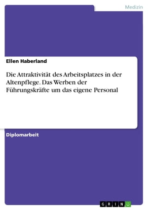 Die Attraktivität des Arbeitsplatzes in der Altenpflege. Das Werben der Führungskräfte um das eigene Personal