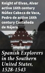 Spanish Explorers in the Southern United States, 1528-1543 The Narrative of Alvar Nunez Cabeca de Vaca. The Narrative of the Expedition of Hernando De Soto by the Gentleman of Elvas【電子書籍】[ active 16th century Alvar N??ez Cabeza de Vaca ]