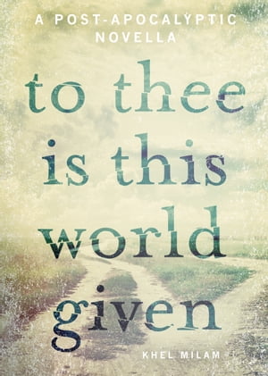 To Thee Is This World Given【電子書籍】[ Khel Milam ]
