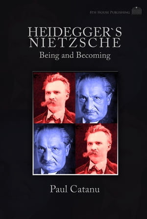 Heidegger's Nietzsche Being and BecomingŻҽҡ[ Paul Catanu ]