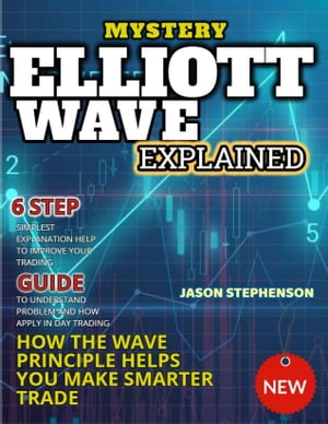 MYSTERY ELLIOTT WAVE EXPLAINED How the Wave Principle Helps You Make Smarter Trade【電子書籍】 Jason Stephenson