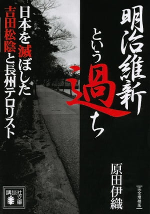 明治維新という過ち　日本を滅ぼした吉田松陰と長州テロリスト〔完全増補版〕【電子書籍】[ 原田伊織 ]