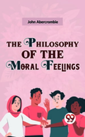 The Philosophy Of The Moral Feelings【電子書籍】[ John Abercrombie ]