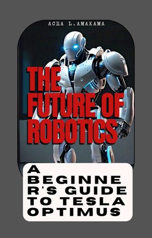 ŷKoboŻҽҥȥ㤨The future of Robotics A Beginner's Guide to Tesla OptimusŻҽҡ[ Lukman Umoru ]פβǤʤ1,090ߤˤʤޤ
