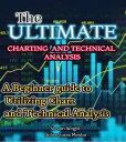 THE ULTIMATE CHARTING AND TECHNICAL ANALYSIS A Beginner Guide to Utilizing Chart and Technical Analysis【電子書籍】 Steven Wright