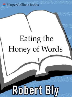 Eating the Honey of Words New and Selected Poems【電子書籍】[ Robert Bly ]