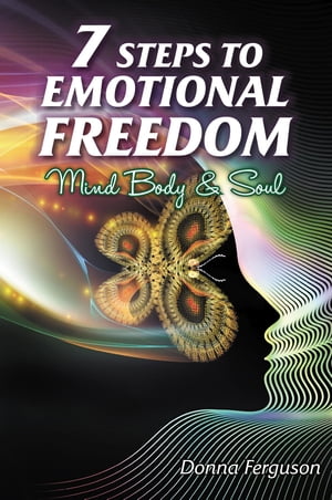 7 Steps to Emotional Freedom Mind Body Soul and Spirit【電子書籍】[ Donna Ferguson ]