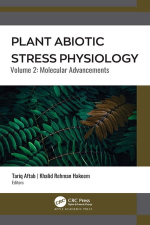 Plant Abiotic Stress Physiology Volume 2: Molecular Advancements【電子書籍】