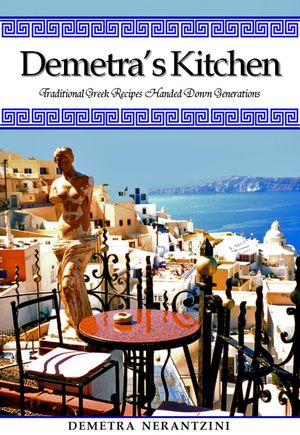 Demetra's Kitchen: Traditional Greek Recipes Handed Down Generations