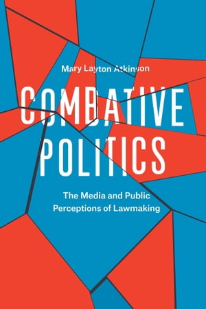 ŷKoboŻҽҥȥ㤨Combative Politics The Media and Public Perceptions of LawmakingŻҽҡ[ Mary Layton Atkinson ]פβǤʤ1,760ߤˤʤޤ