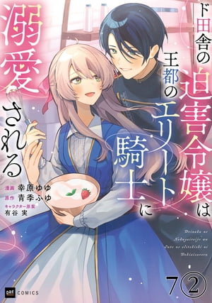 【単話版】ド田舎の迫害令嬢は王都のエリート騎士に溺愛される　第7話（2）