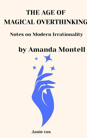 The Age of Magical Overthinking: Notes on Modern Irrationality by Amanda Montell