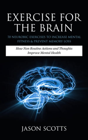 ŷKoboŻҽҥȥ㤨Exercise For The Brain: 70 Neurobic Exercises To Increase Mental Fitness & Prevent Memory Loss How Non Routine Actions And Thoughts Improve Mental HealthŻҽҡ[ Jason Scotts ]פβǤʤ567ߤˤʤޤ