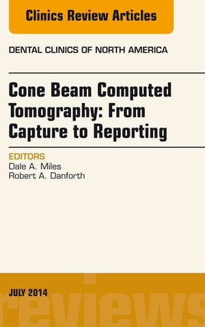 Cone Beam Computed Tomography: From Capture to Reporting, An Issue of Dental Clinics of North America, E-book【電子書籍】 Dale A. Miles, BA, DDS, MS, FRCD