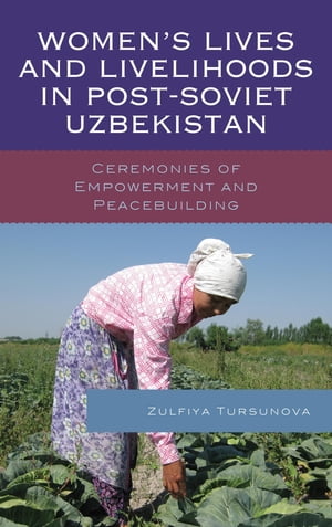 Women’s Lives and Livelihoods in Post-Soviet Uzbekistan Ceremonies of Empowerment and Peacebuilding