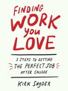 Finding Work You Love 3 Steps to Getting the Perfect Job After College【電子書籍】[ Kirk Snyder ]