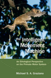 The Intelligent Movement Machine An Ethological Perspective on the Primate Motor System【電子書籍】[ Michael Graziano ]