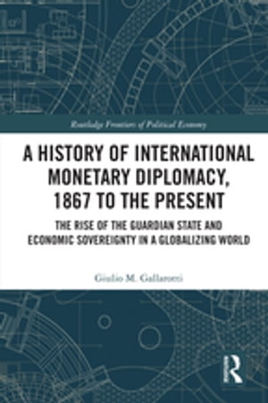 A History of International Monetary Diplomacy, 1867 to the Present