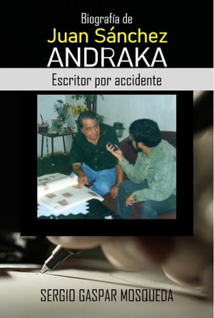 Biografía de Juan Sánchez Andraka. Escritor por accidente