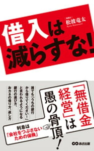 借入は減らすな！ーーー『無借金経営』は愚の骨頂！【電子書籍】[ 松波竜太 ]