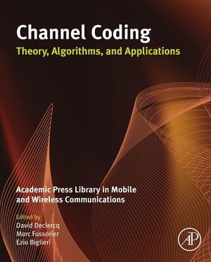 Channel Coding: Theory, Algorithms, and Applications Academic Press Library in Mobile and Wireless Communications【電子書籍】 David Declercq