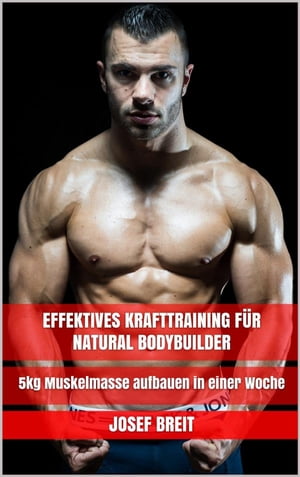 Effektives Krafttraining f?r Natural Bodybuilder 5kg Muskelmasse aufbauen in einer WocheŻҽҡ[ Josef Breit ]