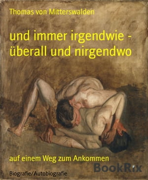 und immer irgendwie - ?berall und nirgendwo auf einem Weg zum Ankommen【電子書籍】[ Thomas von Mitterswalden ]