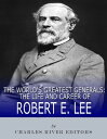 The World’s Greatest Generals The Life and Career of Robert E. Lee【電子書籍】