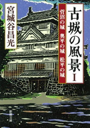 古城の風景Iー菅沼の城 奥平の城 松平の城ー（新潮文庫）【電子書籍】 宮城谷昌光