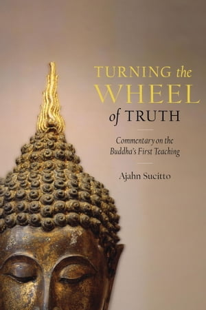 Turning the Wheel of Truth Commentary on the Buddha's First Teaching【電子書籍】[ Ajahn Sucitto ]