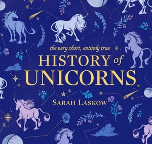 The Very Short, Entirely True History of UnicornsŻҽҡ[ Sarah Laskow ]