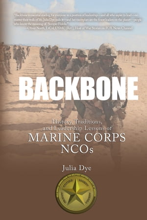 Backbone History, Traditions, and Leadership Lessons of Marine Corps NCOs【電子書籍】 Ph.D. Julia Dye