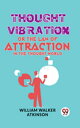 Thought Vibration Or The Law Of Attraction In The Thought World【電子書籍】 William Walker Atkinson